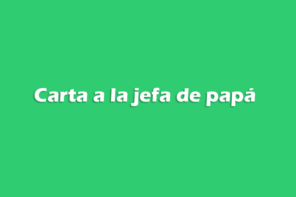 Carta a la jefa de papá